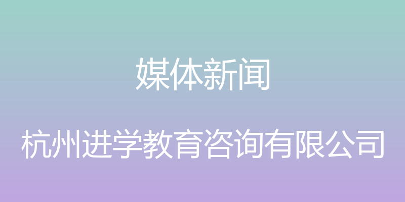 媒体新闻 - 杭州进学教育咨询有限公司